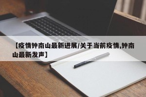 【疫情钟南山最新进展/关于当前疫情,钟南山最新发声】