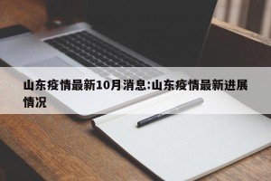 山东疫情最新10月消息:山东疫情最新进展情况