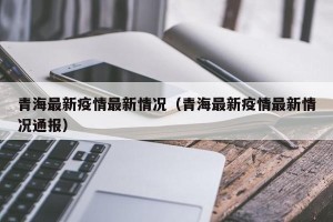 青海最新疫情最新情况（青海最新疫情最新情况通报）