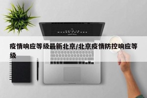 疫情响应等级最新北京/北京疫情防控响应等级