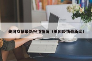 美国疫情最新报道情况（美国疫情最新闻）