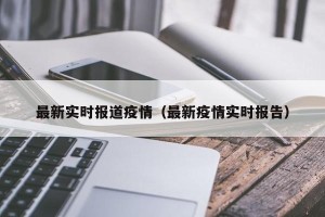 最新实时报道疫情（最新疫情实时报告）