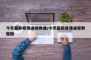 今天最新疫情通报数据/今天最新疫情通报数据图