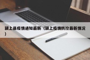 颍上县疫情通知最新（颍上疫情防控最新情况）